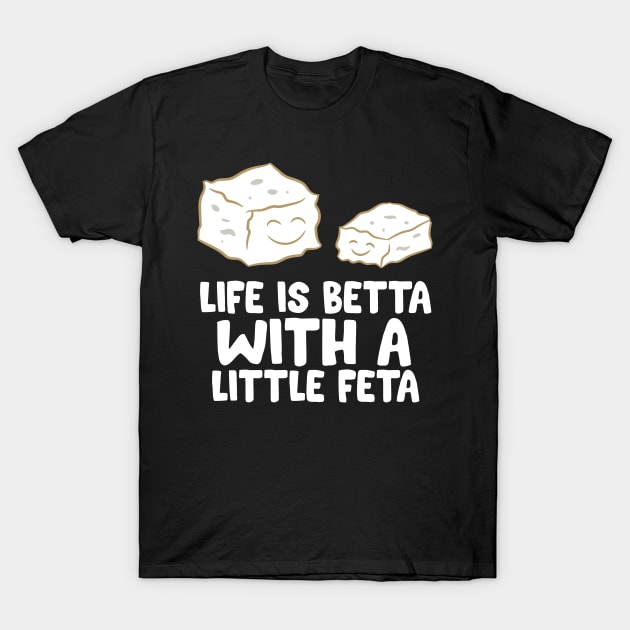 Love Feta Cheese Lover Life Is Better With A Little Feta T-Shirt by EQDesigns